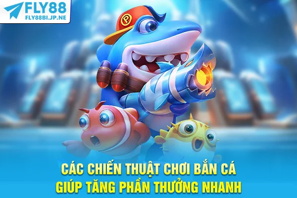 Các chiến thuật chơi bắn cá giúp tăng phần thưởng nhanh