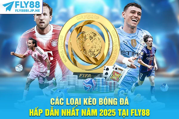 Các Loại Kèo Bóng Đá Hấp dẫn Nhất Năm 2025 Tại Fly88