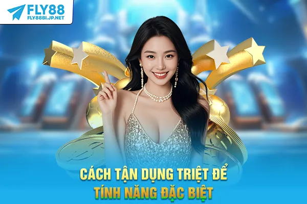 Cách tận dụng triệt để tính năng đặc biệt