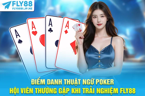 Điểm danh thuật ngữ Poker hội viên thường gặp khi trải nghiệm Fly88