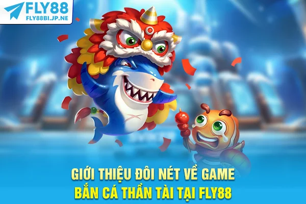 Giới thiệu đôi nét về game bắn cá Thần Tài tại Fly88