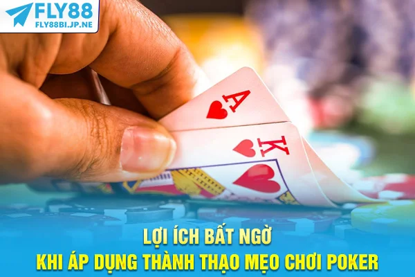 Lợi ích bất ngờ khi áp dụng thành thạo mẹo chơi Poker