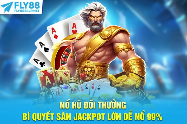 Nổ Hũ Đổi Thưởng - Bí Quyết Săn Jackpot Lớn Dễ Nổ 99%