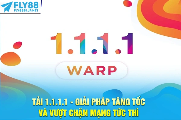 Tải 1.1.1.1 - Giải Pháp Tăng Tốc Và Vượt Chặn Mạng Tức Thì