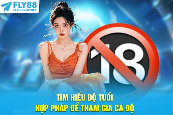 Tìm hiểu độ tuổi hợp pháp để tham gia cá độ