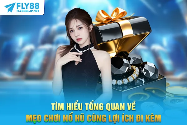 Tìm hiểu tổng quan về mẹo chơi nổ hũ cùng lợi ích đi kèm