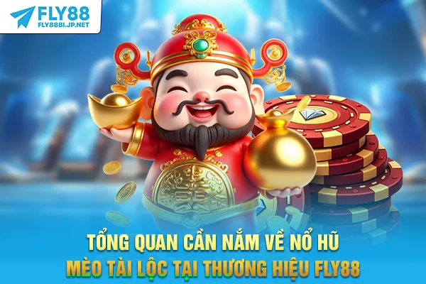 Tổng quan cần nắm về nổ hũ mèo tài lộc tại thương hiệu FLY88