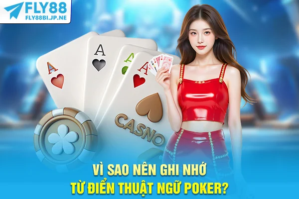Vì sao nên ghi nhớ từ điển thuật ngữ Poker?